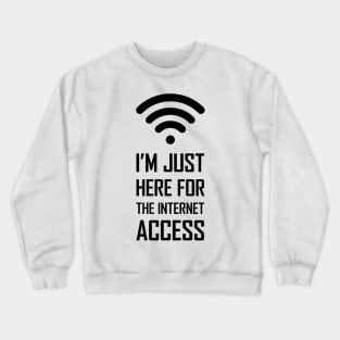 I'm just here for the internet access funny gift Crewneck Sweatshirt